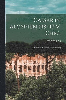 Caesar in Aegypten (48/47 V. Chr.).