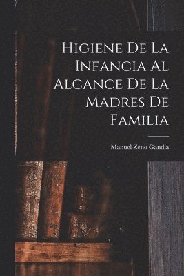 Manuel Zeno Gandía - Higiene De La Infancia Al Alcance De La Madres De Familia, Häftad