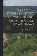 Zschokke's Popular History of Switzerland. From the Germ., by W.H. Howe