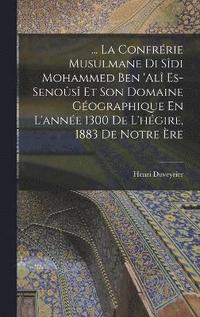 ... La Confrerie Musulmane Di Sidi Mohammed Ben 'ali Es-Senousi Et Son Domaine Geographique En L'annee 1300 De L'hegire, 1883 De Notre Ere