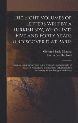 Giovanni Paolo Marana, Lucius Lee Hubbard - The Eight Volumes of Letters Writ by a Turkish Spy, Who Liv'd Five and Forty Years Undiscover'd at Paris, Inbunden. Tillgänglighet: Lägg i varukorg