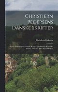 Christiern Pedersens Danske Skrifter ...