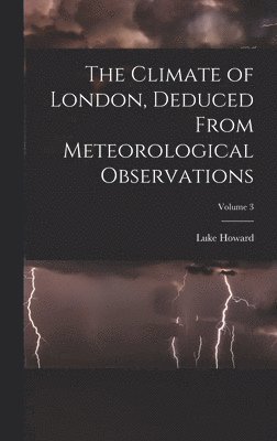Luke Howard - Climate of London, Deduced From Meteorological Observations; Volume 3, Inbunden