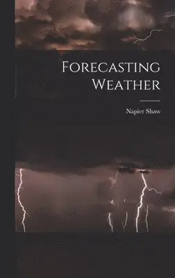 Napier Shaw - Forecasting Weather, Inbunden. Tillgänglighet: Lägg i varukorg