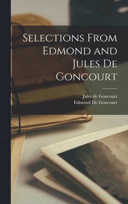 Edmond De Goncourt, Jules de Goncourt - Selections from Edmond and Jules De Goncourt, Inbunden