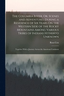Ross Cox - Columbia River, Or, Scenes and Adventures During a Residence of Six Years On the Western Side of the Rocky Mountains Among Various Tribes of Indians Hitherto Unknown, Häftad. Tillgänglighet: Lägg i varukorg