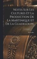 Notes Sur Les Cultures Et La Production De La Martinique Et De La Guadeloupe