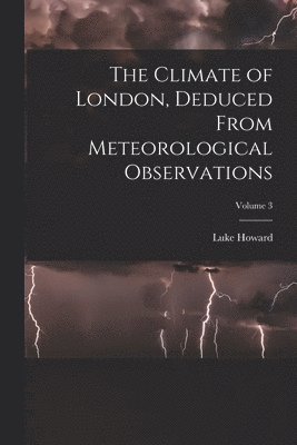 Luke Howard - Climate of London, Deduced From Meteorological Observations; Volume 3, Häftad