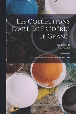 Paul Seidel - Les Collections D'art De Frédéric Le Grand, Häftad