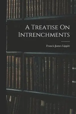 Francis James Lippitt - Treatise On Intrenchments, Häftad. Tillgänglighet: Lägg i varukorg