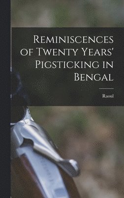 Raoul - Reminiscences of Twenty Years' Pigsticking in Bengal, Inbunden