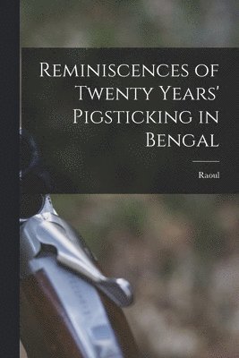 Raoul - Reminiscences of Twenty Years' Pigsticking in Bengal, Häftad