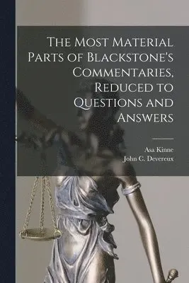 Asa Kinne, John C Devereux - Most Material Parts of Blackstone's Commentaries, Reduced to Questions and Answers, Häftad. Tillgänglighet: Lägg i varukorg