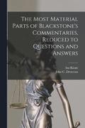 The Most Material Parts of Blackstone's Commentaries, Reduced to Questions and Answers