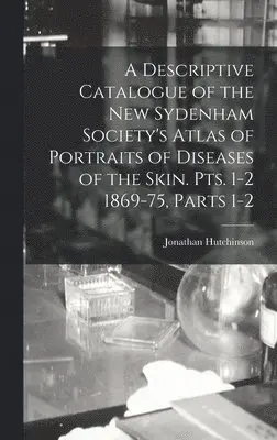 Jonathan Hutchinson - Descriptive Catalogue of the New Sydenham Society's Atlas of Portraits of Diseases of the Skin. Pts. 1-2 1869-75, Parts 1-2, Inbunden. Tillgänglighet: Tillfälligt slut
