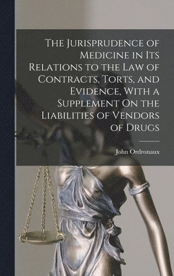 John Ordronaux - Jurisprudence of Medicine in Its Relations to the Law of Contracts, Torts, and Evidence, With a Supplement On the Liabilities of Vendors of Drugs, Inbunden. Tillgänglighet: Lägg i varukorg