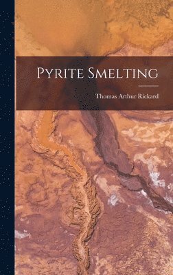 T a Rickard - Pyrite Smelting, Inbunden