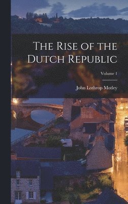 John Lothrop Motley - Rise of the Dutch Republic; Volume 1, Inbunden