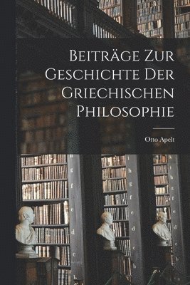 Otto Apelt - Beiträge Zur Geschichte Der Griechischen Philosophie, Häftad