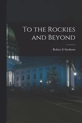 Robert E Strahorn - To the Rockies and Beyond, Häftad. Tillgänglighet: Lägg i varukorg