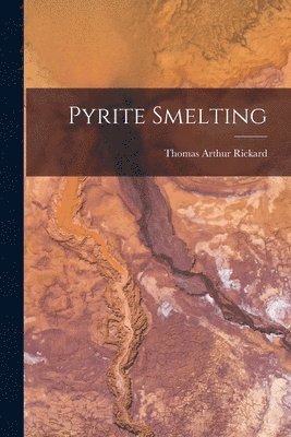 T a Rickard - Pyrite Smelting, Häftad