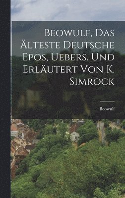 Beowulf - Beowulf, das älteste deutsche Epos, Uebers. und erläutert von K. Simrock, Inbunden
