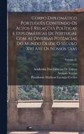 Corpo Diplomtico Portugus Contendo Os Actos E Relaes Polticas E Diplomticas De Portugal Com As Diversas Potncias Do Mundo Desde O Sculo XVI At Os Nossos Dias; Volume 12