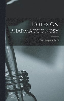 Otto Augustus Wall - Notes On Pharmacognosy, Inbunden. Tillgänglighet: Lägg i varukorg