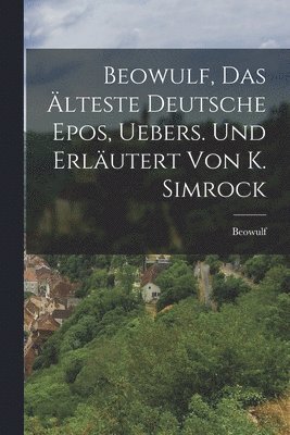 Beowulf - Beowulf, das älteste deutsche Epos, Uebers. und erläutert von K. Simrock, Häftad