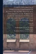 Corpo Diplomtico Portugus Contendo Os Actos E Relaes Polticas E Diplomticas De Portugal Com As Diversas Potncias Do Mundo Desde O Sculo XVI At Os Nossos Dias; Volume 12