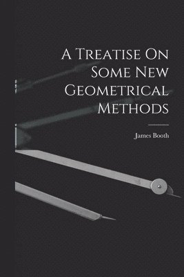 James Booth - Treatise On Some New Geometrical Methods, Häftad. Tillgänglighet: Tillfälligt slut