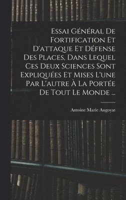 Antoine Marie Augoyat - Essai Général De Fortification Et D'attaque Et Défense Des Places, Dans Lequel Ces Deux Sciences Sont Expliquées Et Mises L'une Par L'autre À La Portée De Tout Le Monde ..., Inbunden