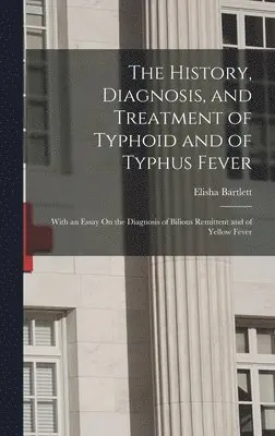 Elisha Bartlett - History, Diagnosis, and Treatment of Typhoid and of Typhus Fever, Inbunden. Tillgänglighet: Lägg i varukorg