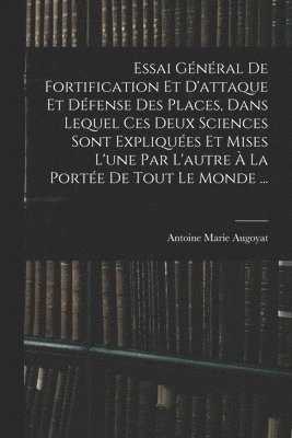 Antoine Marie Augoyat - Essai Général De Fortification Et D'attaque Et Défense Des Places, Dans Lequel Ces Deux Sciences Sont Expliquées Et Mises L'une Par L'autre À La Portée De Tout Le Monde ..., Häftad