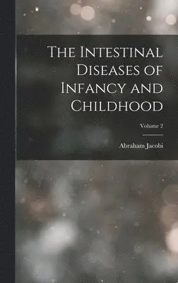 Abraham Jacobi - Intestinal Diseases of Infancy and Childhood; Volume 2, Inbunden. Tillgänglighet: Lägg i varukorg