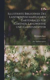 Illustrirte Bibliothek des landwirthschaftlichen Gartenbaues fr Grtner, Landwirthe und Gartenbesitzer