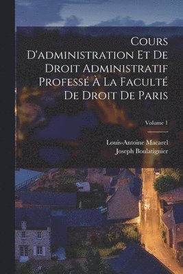 Louis-Antoine Macarel, Joseph Boulatignier - Cours D'administration Et De Droit Administratif Professé À La Faculté De Droit De Paris; Volume 1, Häftad. Tillgänglighet: Tillfälligt slut
