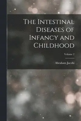 Abraham Jacobi - Intestinal Diseases of Infancy and Childhood; Volume 2, Häftad. Tillgänglighet: Lägg i varukorg