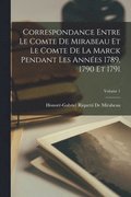 Correspondance Entre Le Comte De Mirabeau Et Le Comte De La Marck Pendant Les Ann�es 1789, 1790 Et 1791; Volume 1