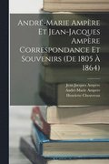 Andr-Marie Ampre Et Jean-Jacques Ampre Correspondance Et Souvenirs (De 1805  1864)