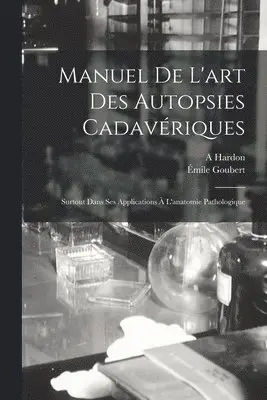 Émile Goubert, A Hardon - Manuel De L'art Des Autopsies Cadavériques, Häftad. Tillgänglighet: Lägg i varukorg