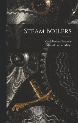 Cecil Hobart Peabody, Edward Furber Miller - Steam Boilers, Inbunden