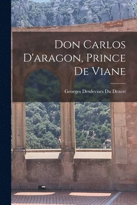 Georges Desdevises Du Dezert - Don Carlos D'aragon, Prince De Viane, Häftad