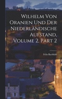 Wilhelm Von Oranien Und Der Niederl�ndische Aufstand, Volume 2, part 2