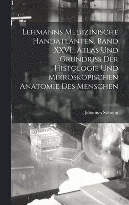 Johannes Sobotta - Lehmanns medizinische Handatlanten. Band XXVI., Atlas und Grundriss der Histologie und mikroskopischen Anatomie des Menschen, Inbunden