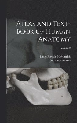 James Playfair McMurrich, Johannes Sobotta - Atlas and Text-Book of Human Anatomy; Volume 2, Inbunden