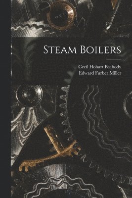 Cecil Hobart Peabody, Edward Furber Miller - Steam Boilers, Häftad