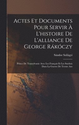 Sándor Szilágyi - Actes Et Documents Pour Servir À L'histoire De L'alliance De George Rákóczy, Inbunden. Tillgänglighet: Lägg i varukorg