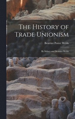 Beatrice Potter Webb - History of Trade Unionism, Inbunden