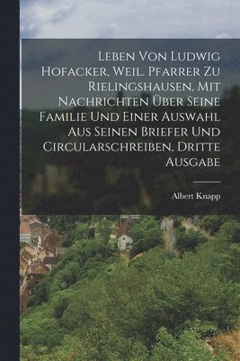 Albert Knapp - Leben von Ludwig Hofacker, weil. Pfarrer zu Rielingshausen, mit Nachrichten über seine Familie und einer Auswahl aus seinen Briefer und Circularschreiben, Dritte Ausgabe, Häftad